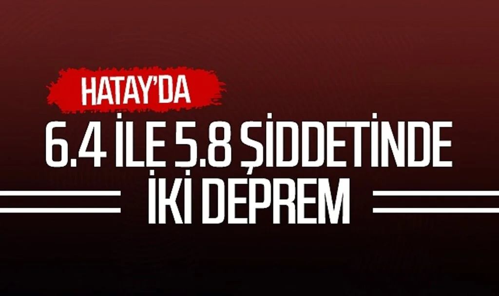 Hatay'da 6.4 ile 5.8 şiddetinde iki deprem