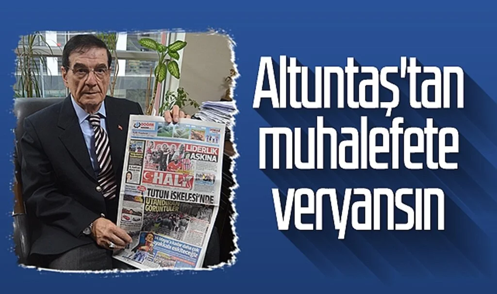 Altuntaş'tan Muhalefete Veryansın 