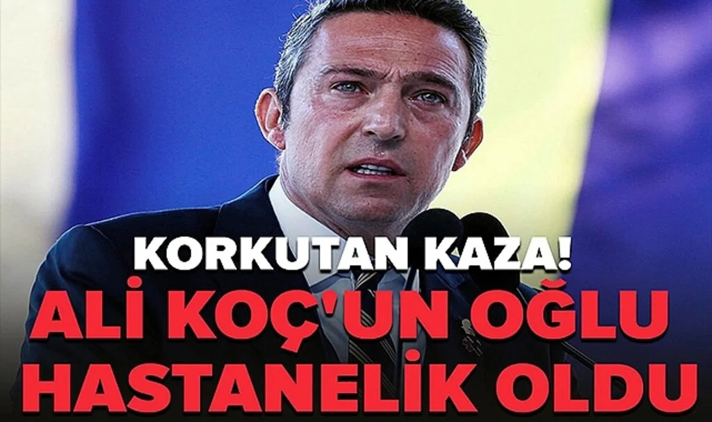 Korkutan Kaza! Fenerbahçe başkanı Ali Koç'un oğlu Kerim Rahmi Koç hastanelik oldu