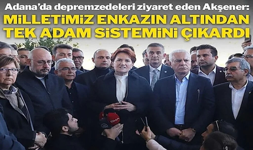 Meral Akşener: Milletimiz Enkazın Altından Tek Adam Sistemini Çıkardı