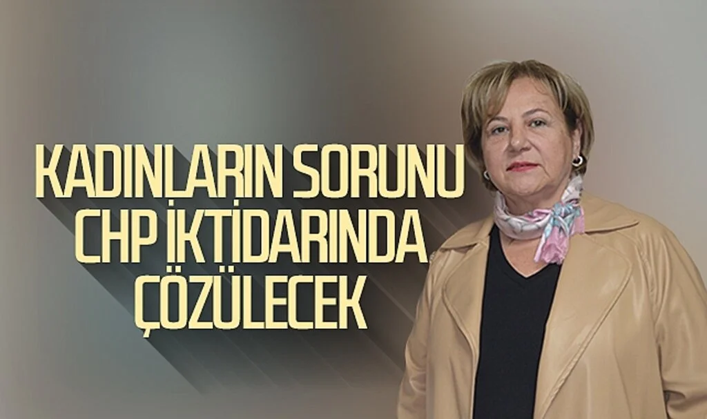 Neşe Kangüleç: Kadınların sorunu CHP iktidarında çözülecek 