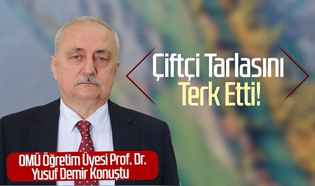 OMÜ Öğretim Üyesi Prof. Dr. Yusuf Demir: Çiftçi Tarlasını Terk Etti!