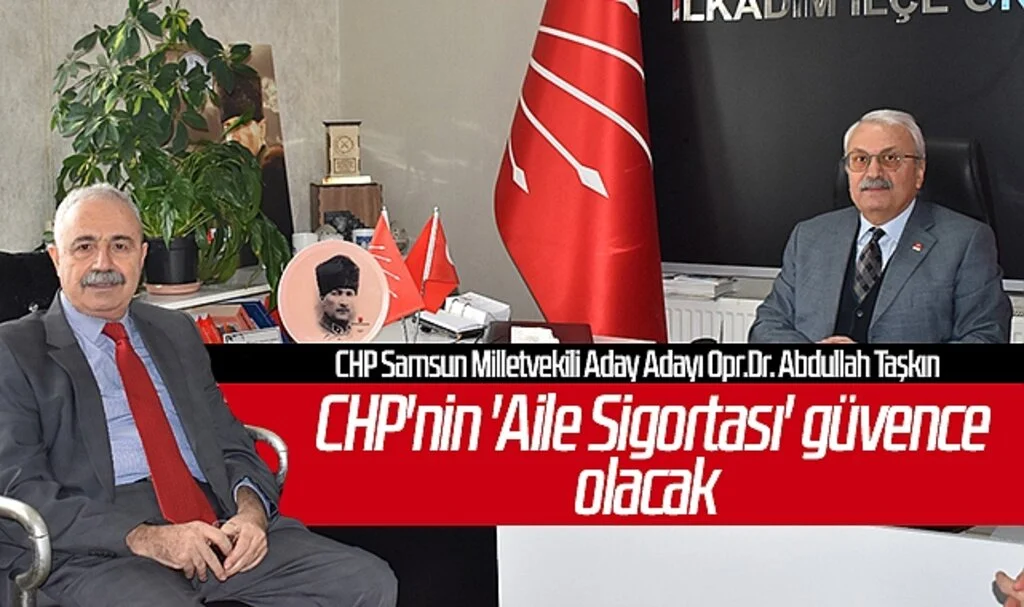 Opr.Dr. Abdullah Taşkın: CHP'nin 'Aile Sigortası' güvence olacak