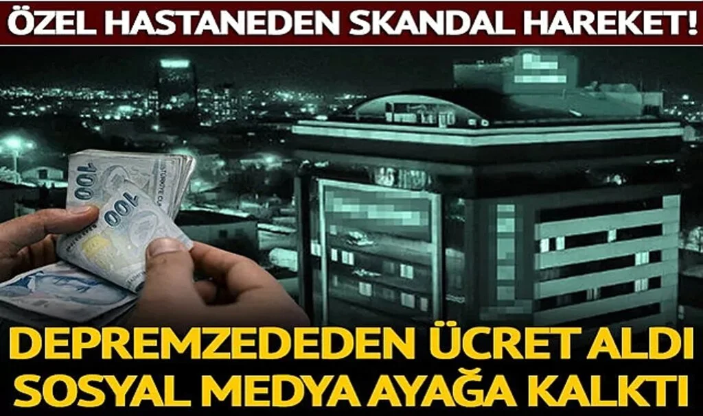 Özel hastaneden skandal hareket! Depremzededen ücret aldı, sosyal medya ayağa kalktı