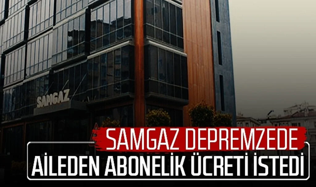 SAMGAZ Depremzede Aileden Abonelik Ücreti İstedi