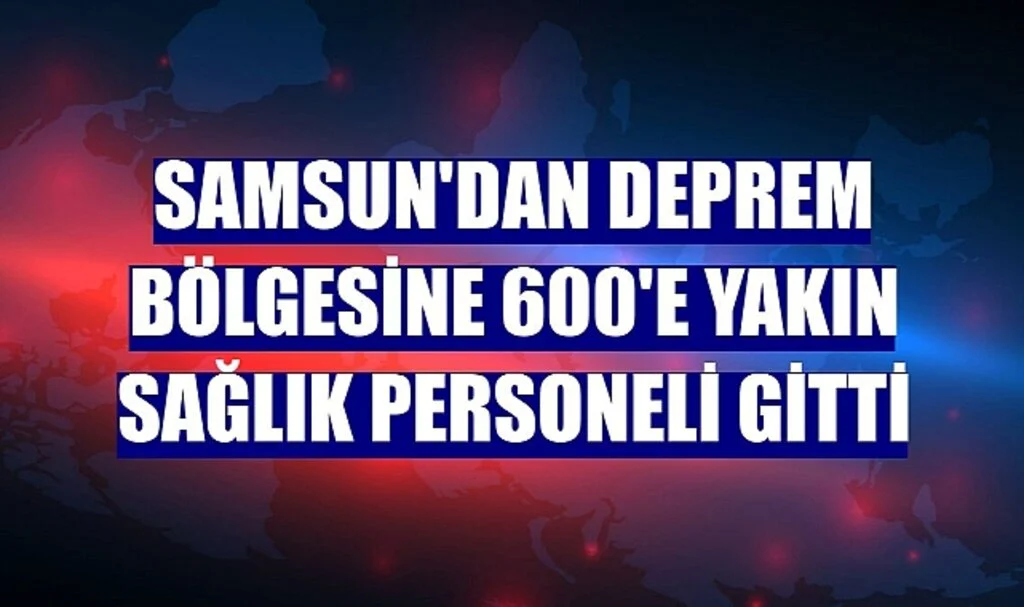 Samsun'dan Deprem Bölgesine 600'e Yakın Sağlık Personeli Gitti