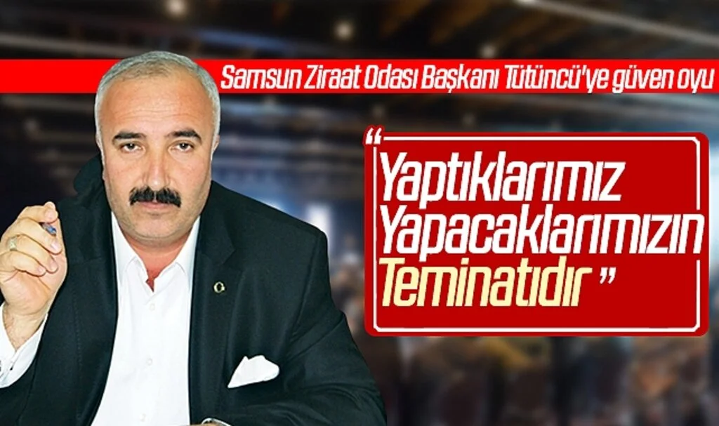Samsun Ziraat Odası Başkanı Tütüncü: 'Yaptıklarımız  yapacaklarımızın  teminatıdır'
