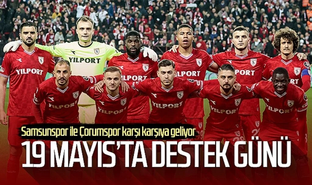 Samsunspor ile Çorumspor karşı karşıya geliyor! 19 Mayıs'ta destek günü...