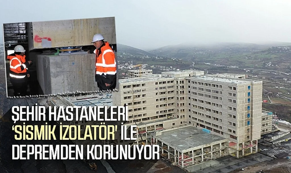 Şehir Hastaneleri 'Sismik İzolatör' ile Depremden Korunuyor