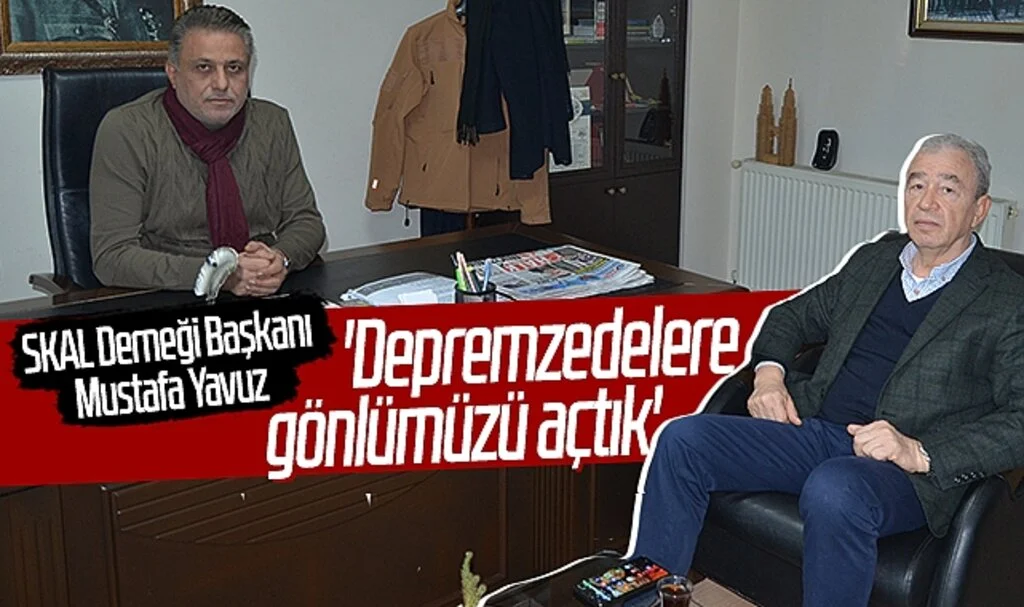 SKAL Derneği Başkanı Mustafa Yavuz: 'Depremzedelere gönlümüzü açtık'
