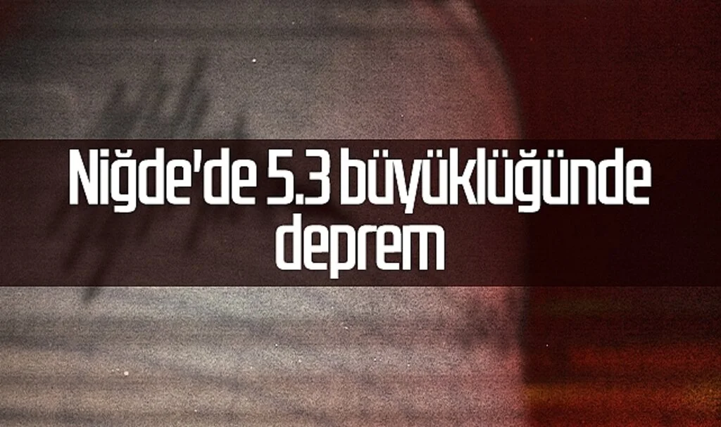 Son dakika... Niğde'de 5.3 büyüklüğünde deprem