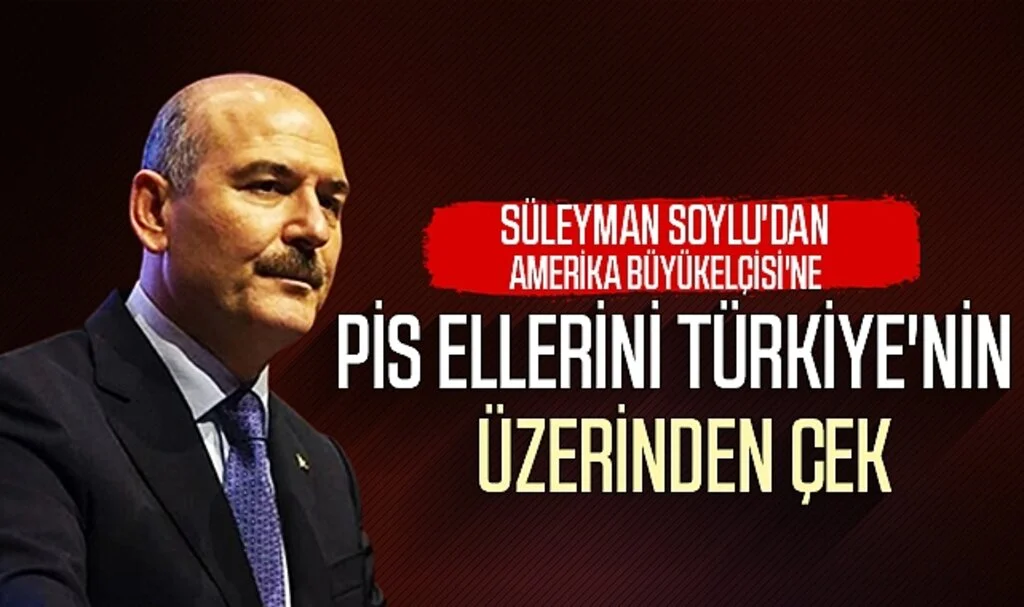 Süleyman Soylu'dan Amerika Büyükelçisi'ne: Pis ellerini Türkiye'nin Üzerinden Çek