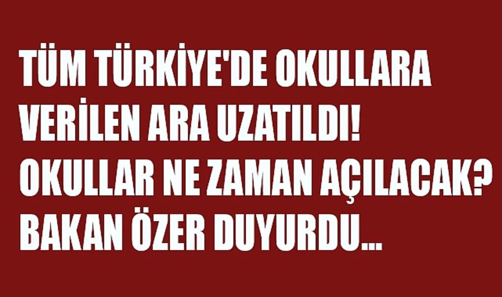 Tüm Türkiye'de okullara verilen ara uzatıldı! Okullar ne zaman açılacak? Bakan Özer duyurdu...