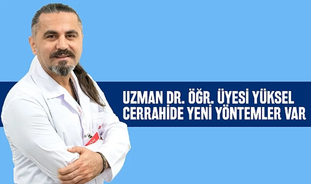 Uzman Dr. Öğr. Üyesi Yüksel; Cerrahide Yeni Yöntemler Var