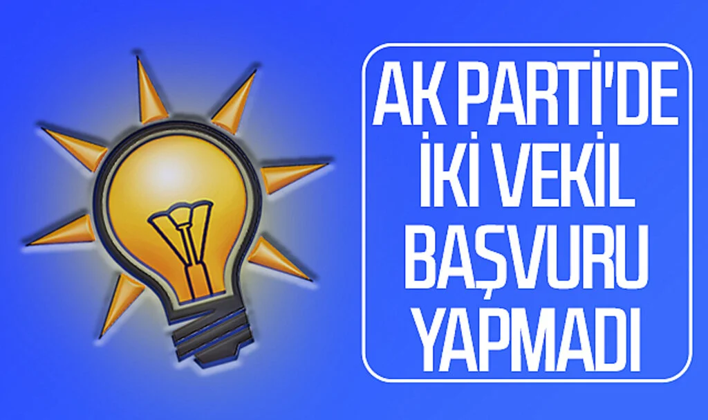 AK Parti'de iki vekil başvuru yapmadı