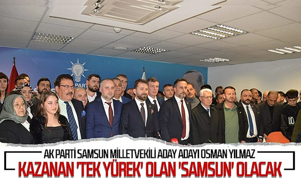 AK Parti Samsun Milletvekili Aday Adayı Osman Yılmaz; Kazanan 'Tek Yürek' Olan 'Samsun' Olacak