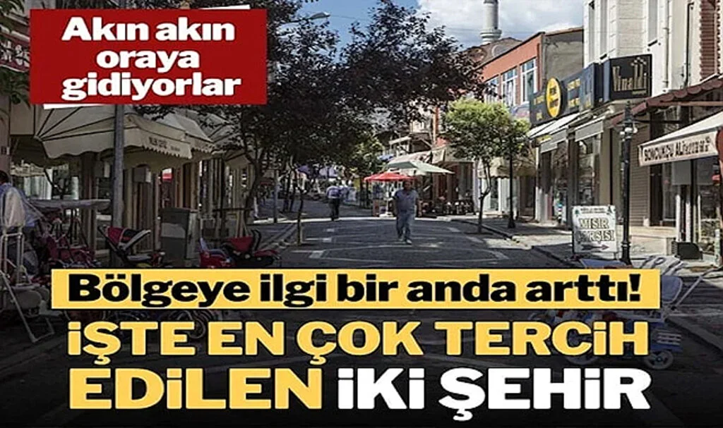 Akın Akın Oraya Gidiyorlar… Bölgeye İlgi Bir Anda Arttı! İşte En Çok Tercih Edilen İki Şehir