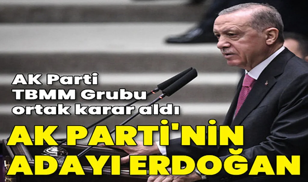 AKP, Grup Kararıyla Cumhurbaşkanı Adayını Açıkladı