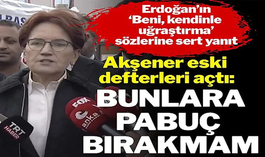 Akşener: Erdoğan’ın Beni İlk Tehdidi Değil, Bunlara Pabuç Bırakmam