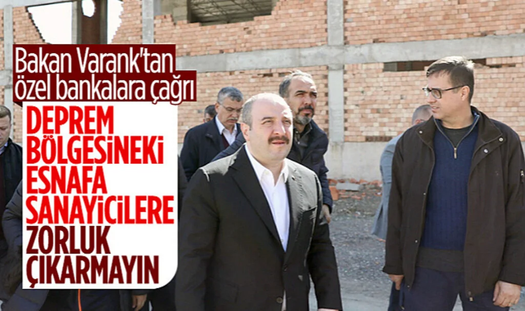Bakan Varank'tan Özel Bankalara Çağrı: Depremzede esnaf ve sanayicilere zorluk çıkarmayın