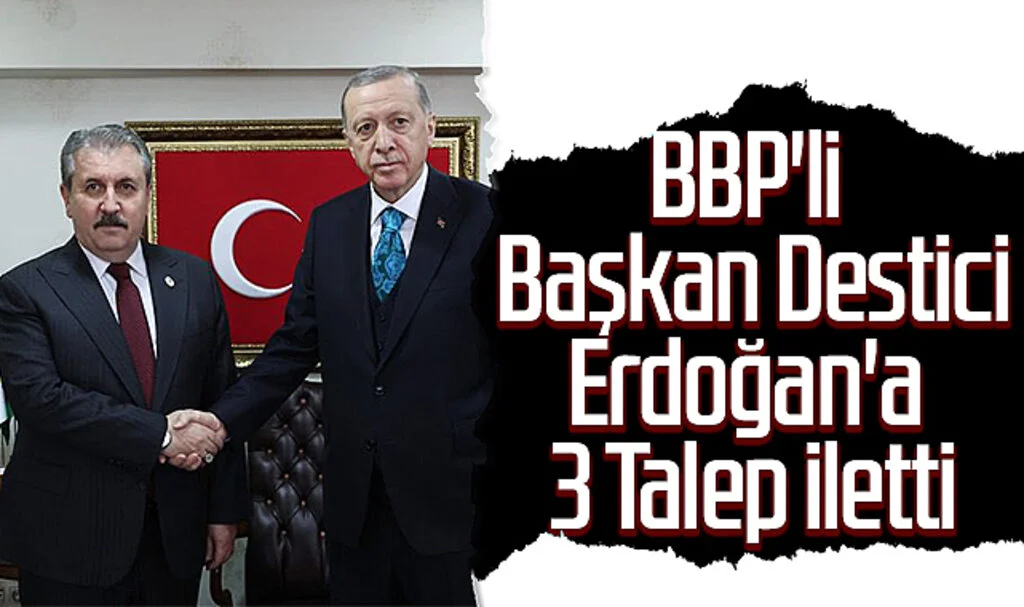 BBP'li Genel Başkan Mustafa Destici Cumhurbaşkanı Erdoğan'a 3 Talep İletti
