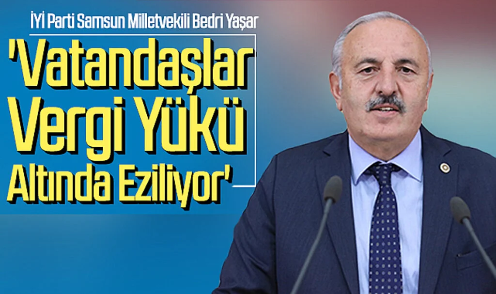 Bedri Yaşar; 'Vatandaşlar Vergi Yükü Altında Eziliyor' 