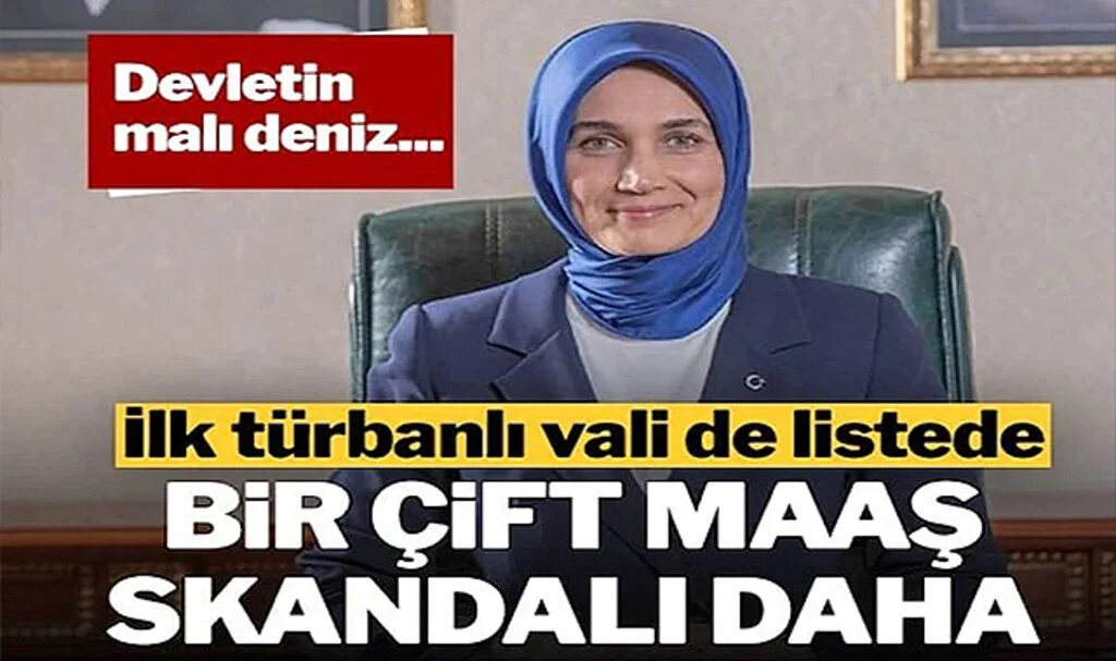 Bir Çift Maaş Skandalı Daha! Aralarında Türkiye’nin İlk Türbanlı Valisi de Var