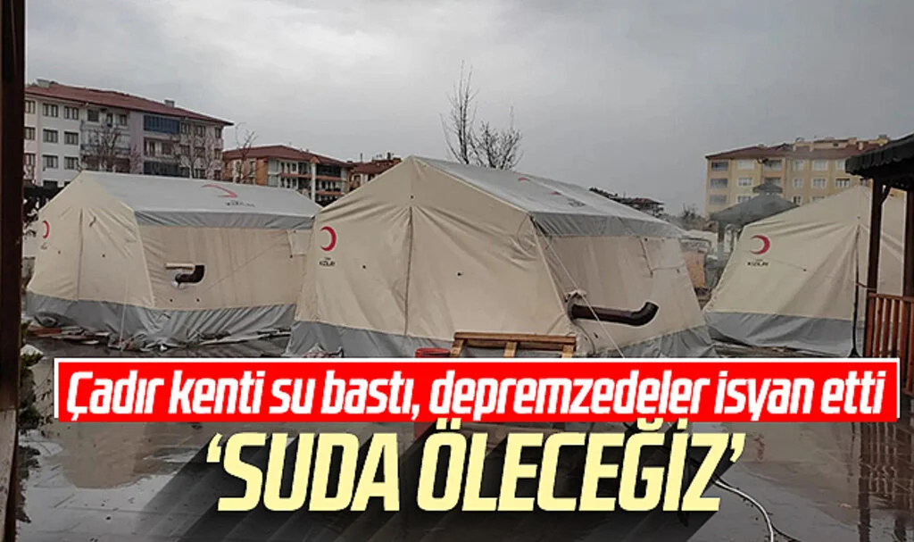 Çadır Kenti Su Bastı, Depremzedeler İsyan etti: Depremde Ölmedik Suda Öleceğiz