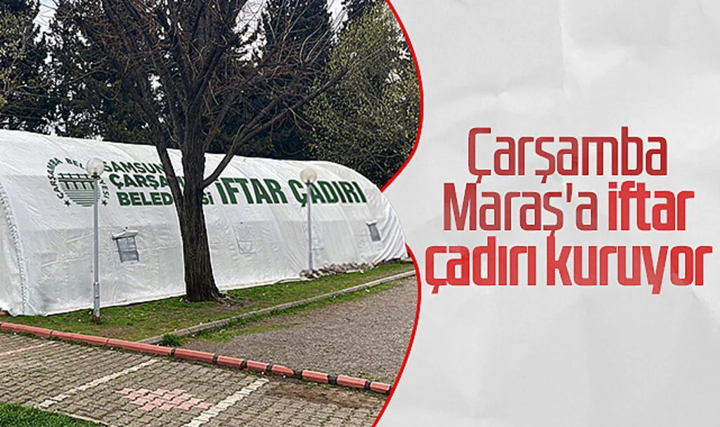 Çarşamba Maraş'a  İftar Çadırı Kuruyor 