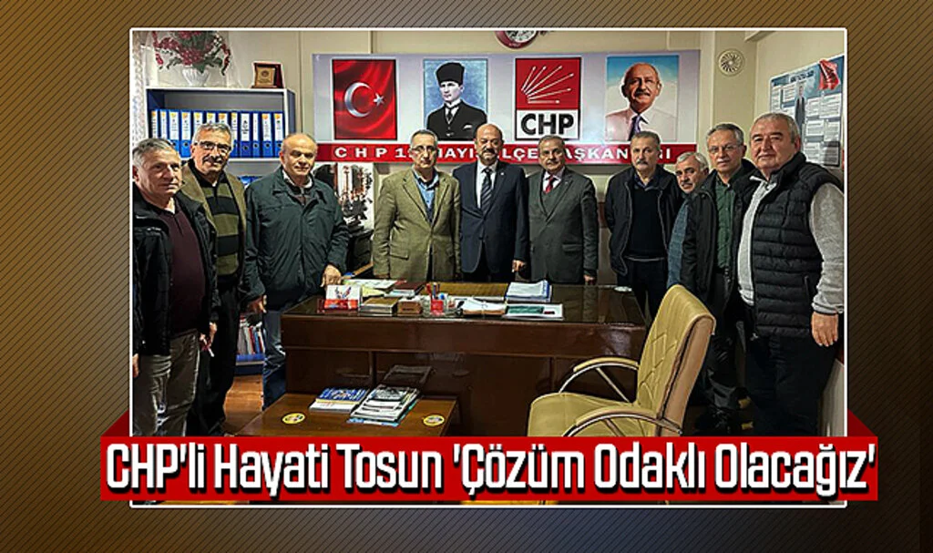 CHP'li Hayati Tosun: 'Çözüm Odaklı Olacağız'