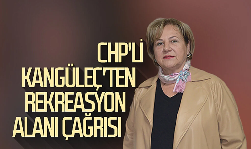 CHP'li Kangüleç'ten rekreasyon alanı çağrısı