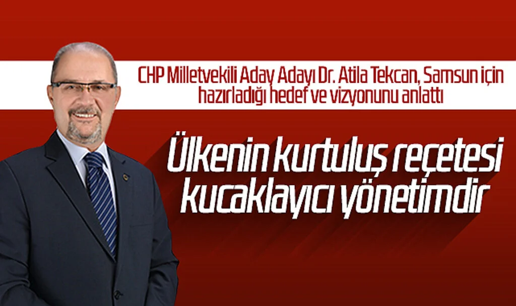 CHP Milletvekili Aday Adayı Dr. Atila Tekcan: Ülkenin kurtuluş reçetesi kucaklayıcı yönetimdir