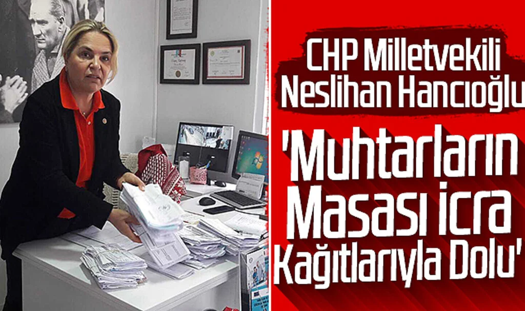 CHP Milletvekili Neslihan Hancıoğlu: 'Muhtarların Masası İcra Kağıtlarıyla Dolu'