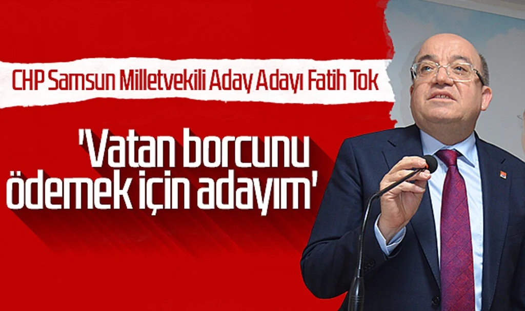 CHP Samsun Milletvekili Aday Adayı Fatih Tok: 'Vatan borcunu ödemek için adayım'