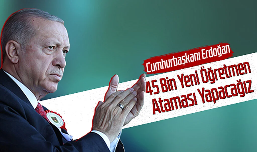 Cumhurbaşkanı Erdoğan: 45 Bin Yeni Öğretmen Ataması Yapacağız