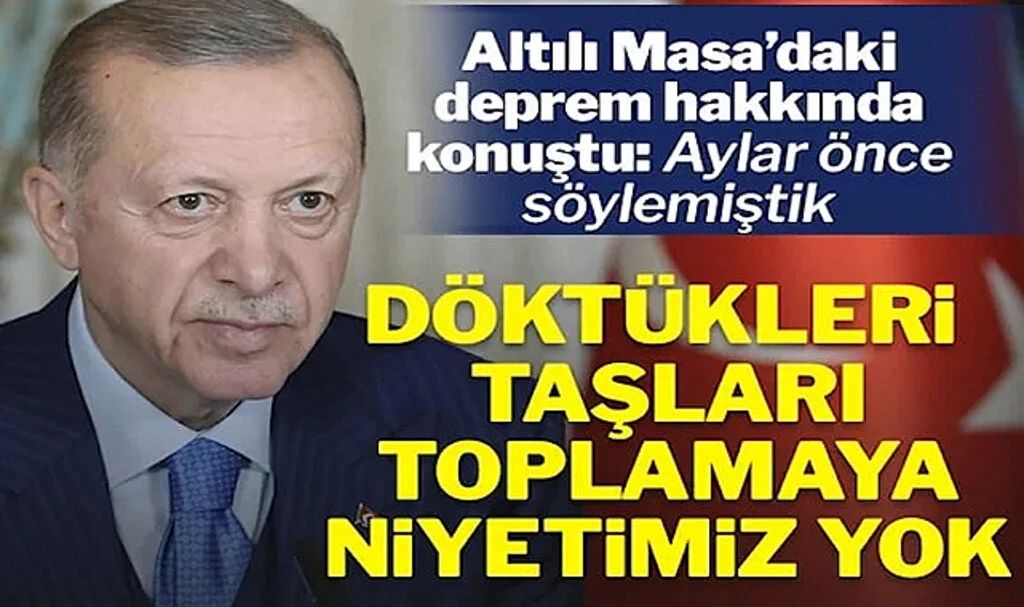 Cumhurbaşkanı Erdoğan’dan ‘Altılı Masa’daki Depreme İlk Yorum