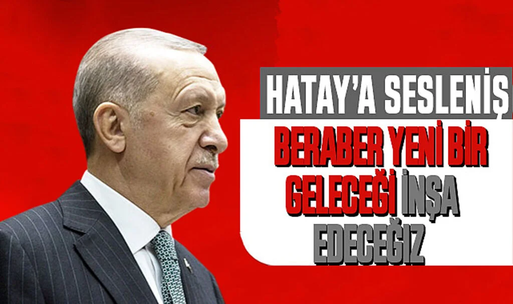 Cumhurbaşkanı Erdoğan Hatay'da: Beraber yeni bir geleceği inşa edeceğiz