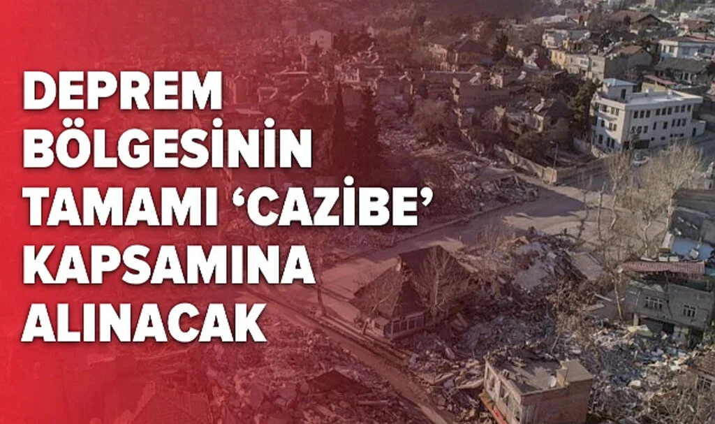 Deprem Bölgesinin Tamamı ‘Cazibe’ Kapsamına Alınacak