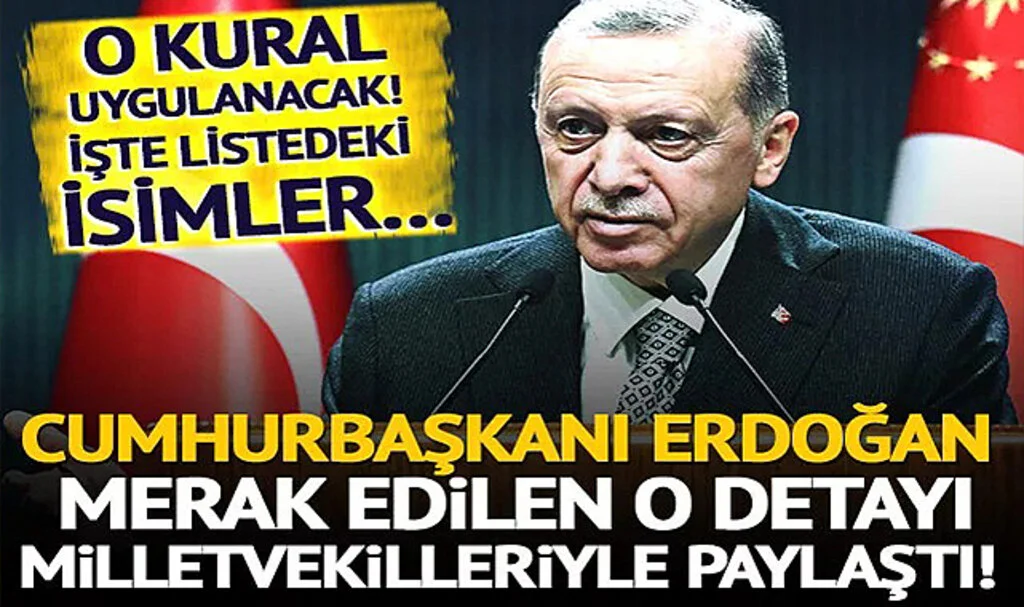 Erdoğan merak edilen o detayı milletvekilleri ile paylaştı! O kural uygulanacak, peki listede hangi isimler var?