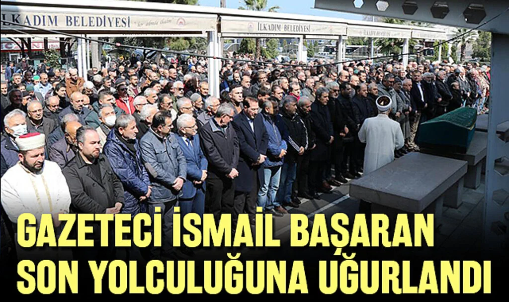 Gazeteci İsmail Başaran Son Yolculuğuna Uğurlandı