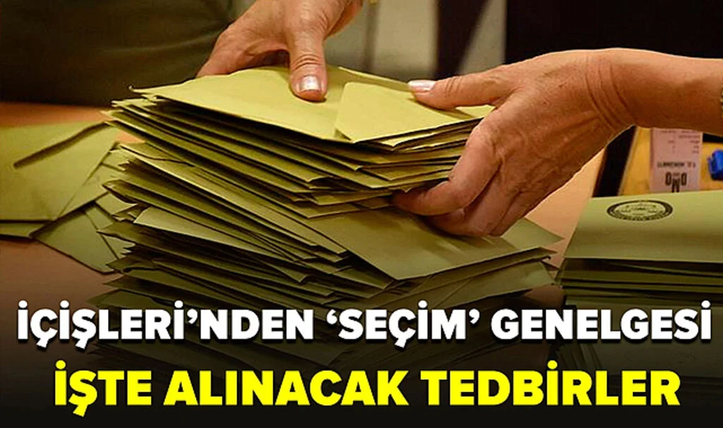 İçişleri Bakanlığı'ndan 'Seçim Tedbirleri' Genelgesi: 81 İl Valiliğine Gönderildi