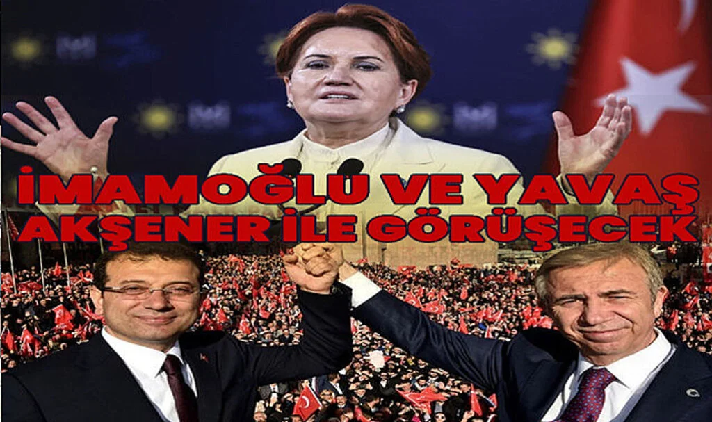 İmamoğlu ve Yavaş, Akşener ile Görüşecek