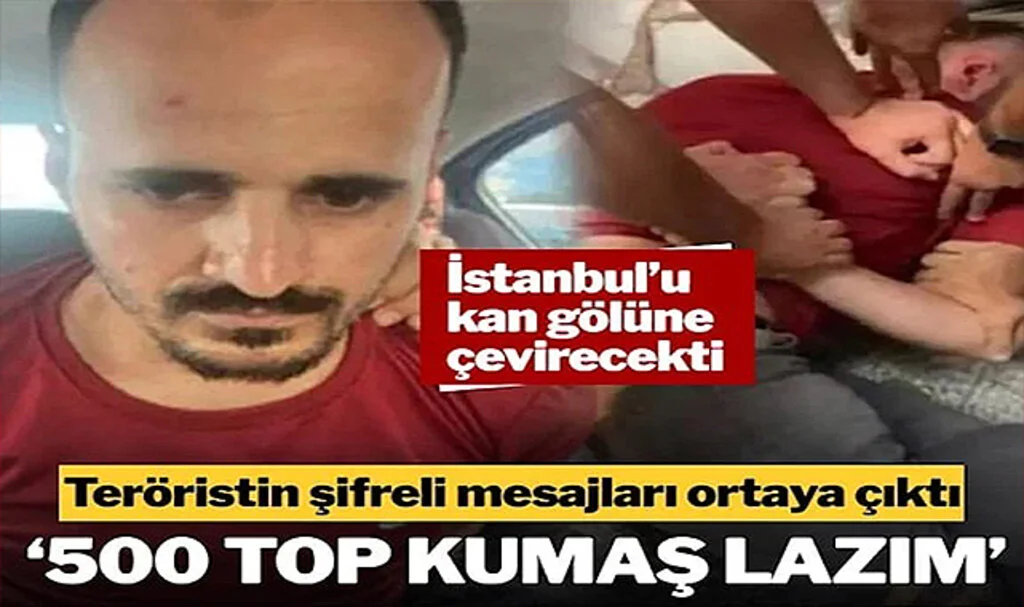 İstanbul’u Kana Bulayacaktı! Teröristten Şifreli Mesaj: Bana 500 Top Kumaş Lazım