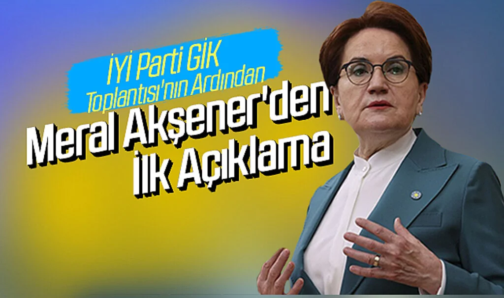 İYİ Parti GİK Toplantısı'nın Ardından Meral Akşener'den İlk Açıklama