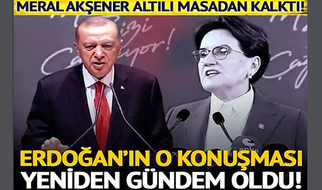 İYİ Parti lideri Meral Akşener masadan kalktı! Cumhurbaşkanı Erdoğan'ın altılı masa sözleri yeniden gündem oldu