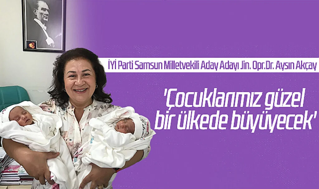 İYİ Parti Samsun Milletvekili Aday Adayı Jin. Opr.Dr. Aysın Akçay: 'Çocuklarımız güzel bir ülkede büyüyecek'