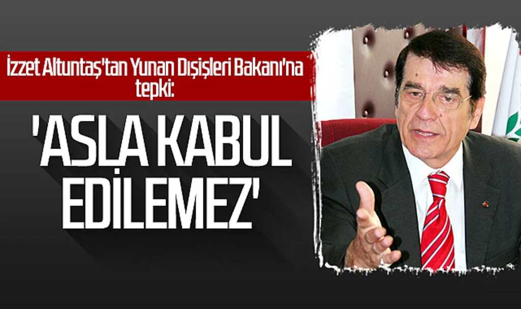 İzzet Altuntaş'tan Yunan Dışişleri Bakanı'na tepki: 'Asla kabul edilemez'