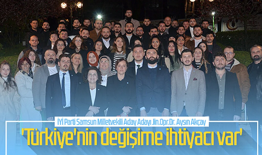 İYİ Parti Samsun Milletvekili Aday Adayı Jin.Opr.Dr. Aysın Akçay: 'Türkiye'nin değişime ihtiyacı var'