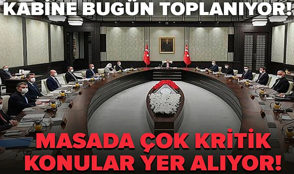 Kabine Bugün Toplanıyor! Masada Çok Kritik Konular Yer Alıyor