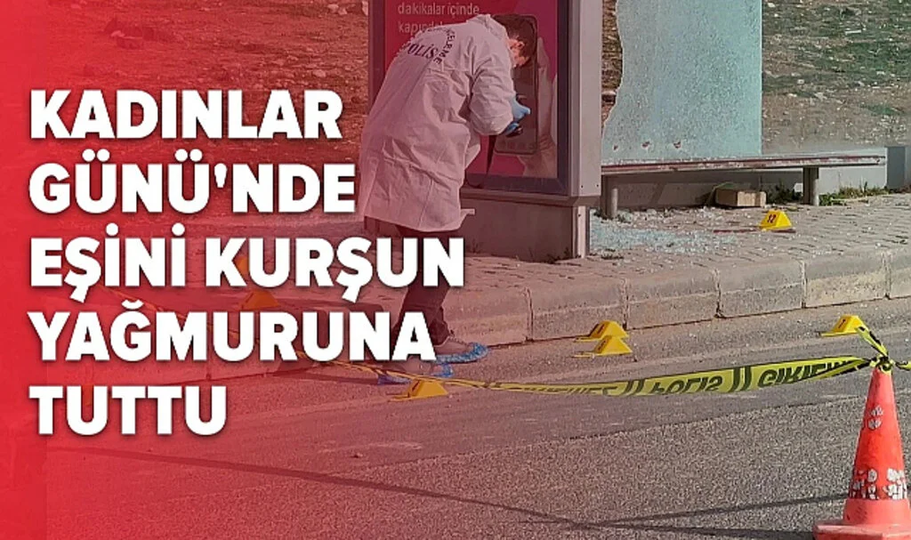 Kadınlar Günü'nde Eşini Kurşun Yağmuruna Tuttu